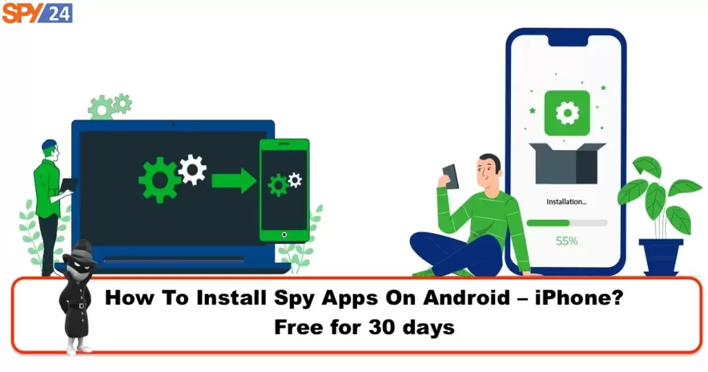 How To Install Spy Apps On Android – iPhone? Free for 30 days