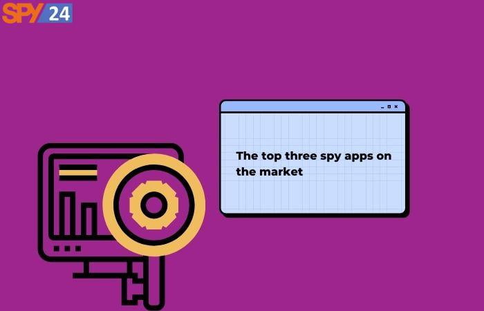 The top three spy apps on the market