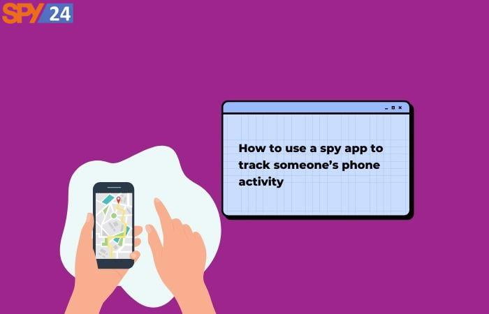 How to use a spy app to track someone’s phone activity