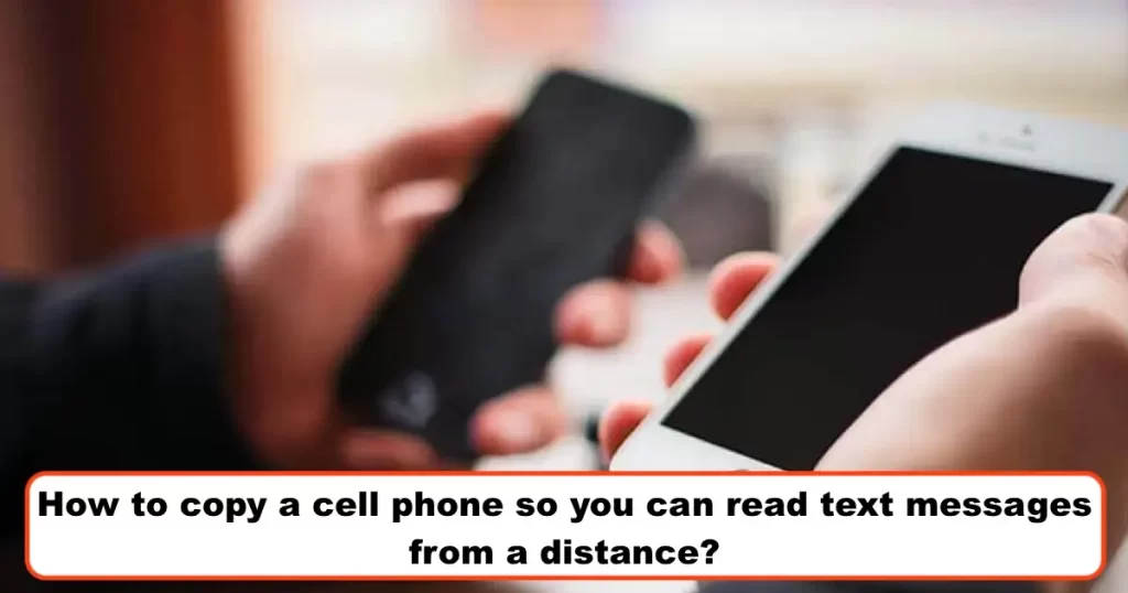 How to copy a cell phone so you can read text messages from a distance?