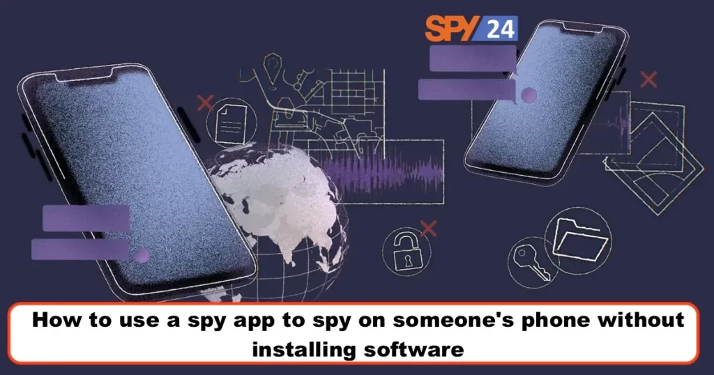 How to use a spy app to spy on someone's phone without installing software