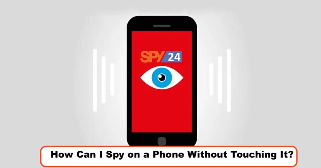 How Can I Spy on a Phone Without Touching It?