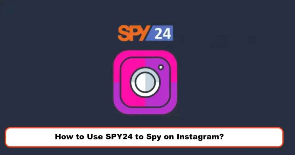 How to Use SPY24 to Spy on Instagram