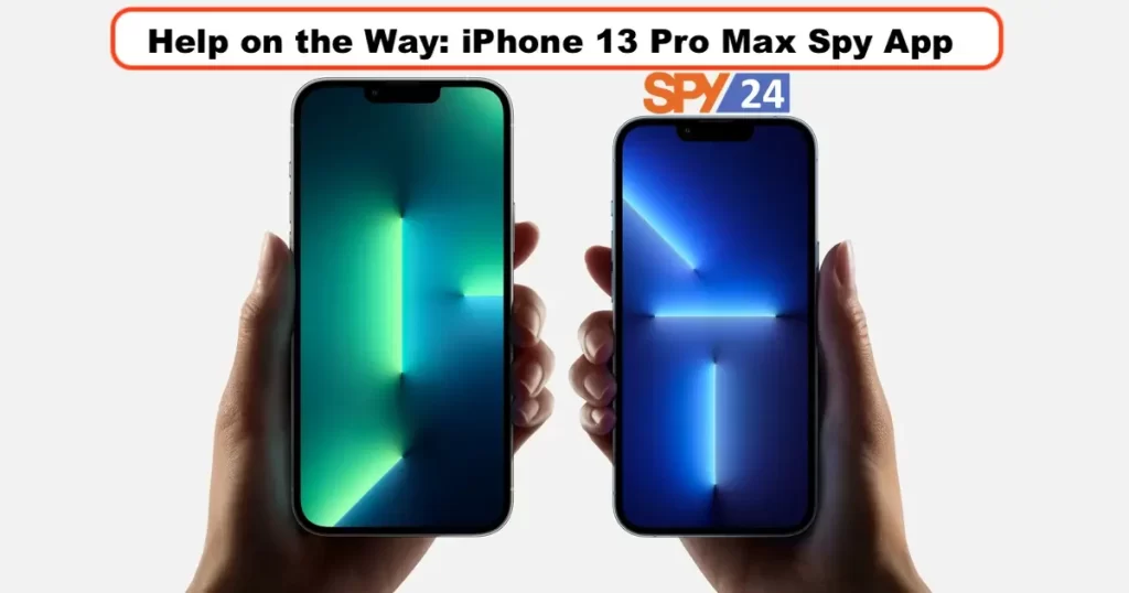 Help on the Way: iPhone 13 Pro Max Spy App