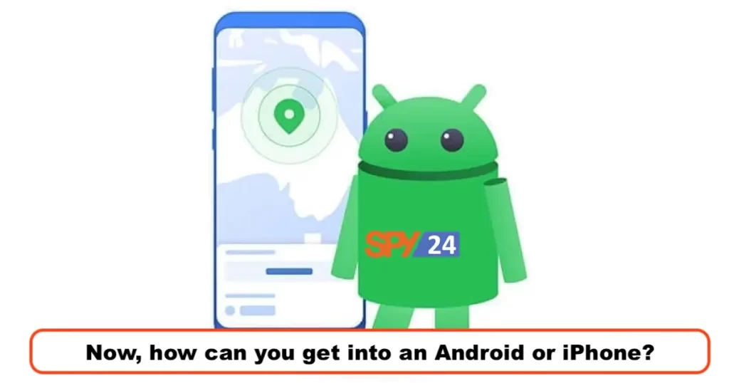 Now, how can you get into an Android or iPhone?