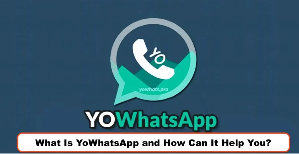 What Is YoWhatsApp and How Can It Help You?