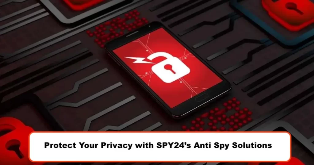 Protect Your Privacy with SPY24’s Anti Spy Solutions