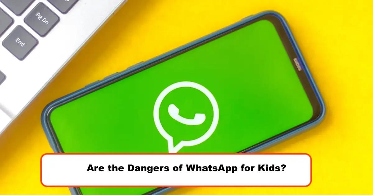 Are the Dangers of WhatsApp for Kids?