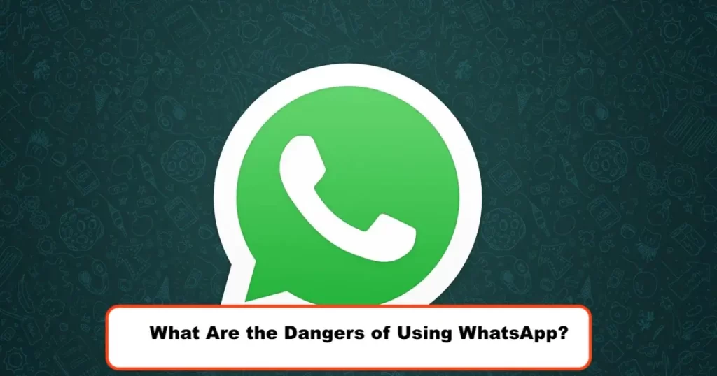 What Are the Dangers of Using WhatsApp?