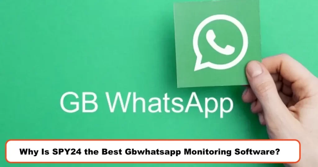 Why Is SPY24 the Best Gbwhatsapp Monitoring Software?