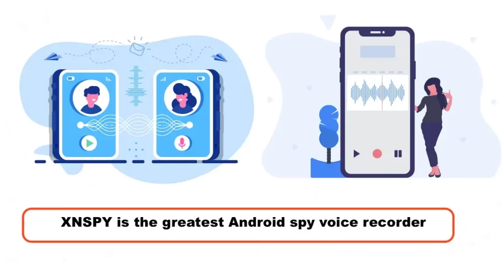 XNSPY is the greatest Android spy voice recorder