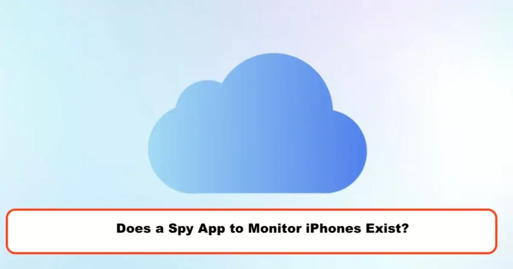Does a Spy App to Monitor iPhones Exist?
