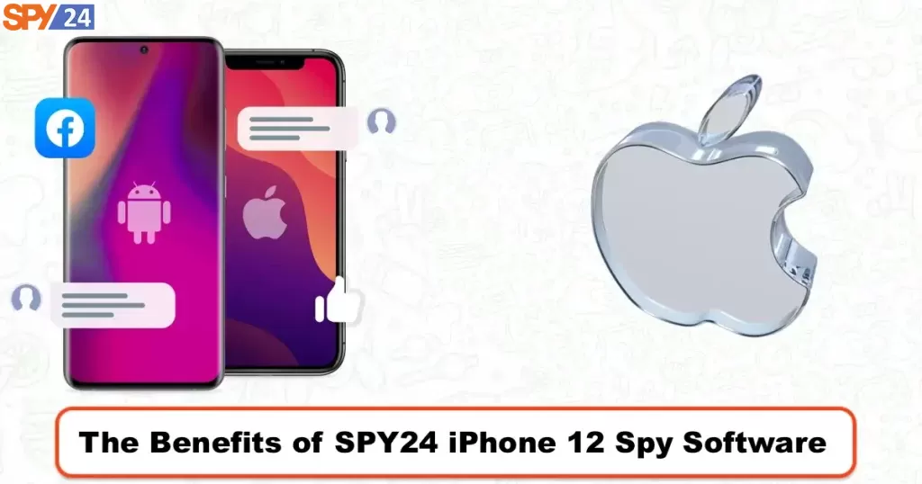 The Benefits of SPY24 iPhone 12 Spy Software