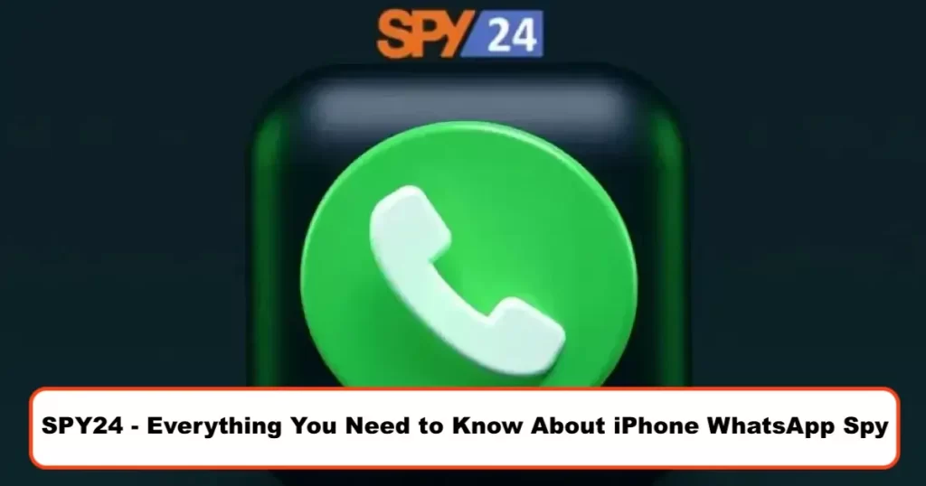 SPY24 - Everything You Need to Know About iPhone WhatsApp Spy