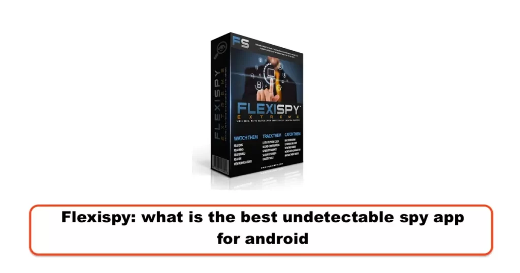 Flexispy: what is the best undetectable spy app for android