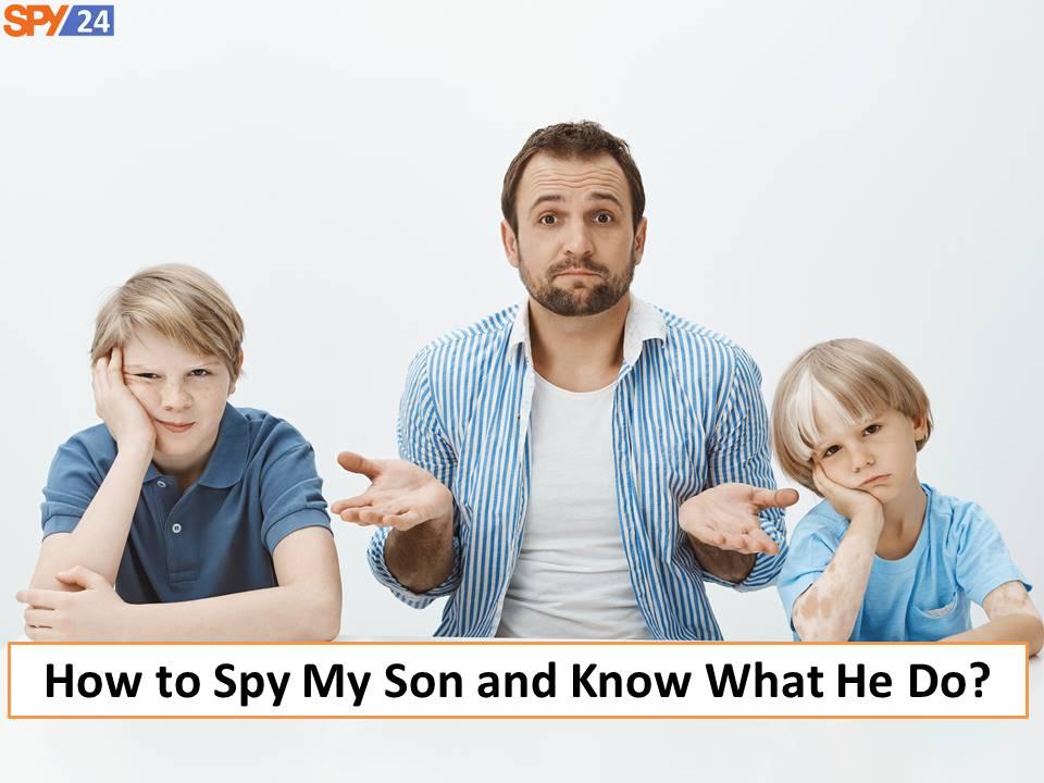 How to Spy My Son and Know What He Do? 1 How to Spy My Son and Know What He Do?