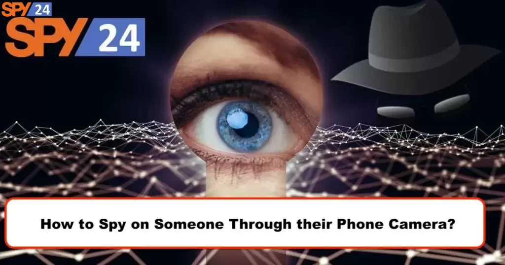 How to Spy on Someone Through their Phone Camera?