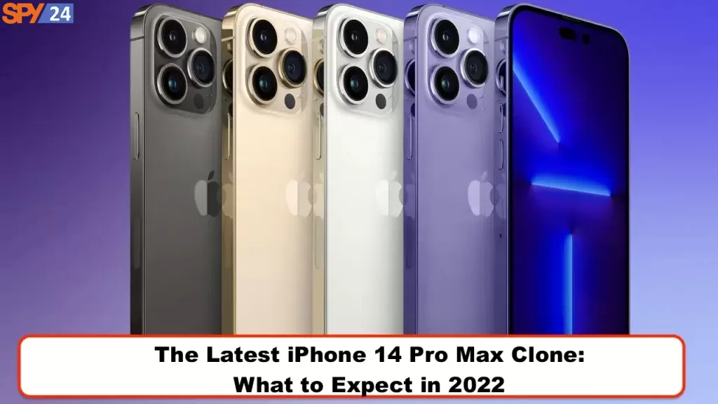 The Latest iPhone 14 Pro Max Clone: What to Expect in 2022
