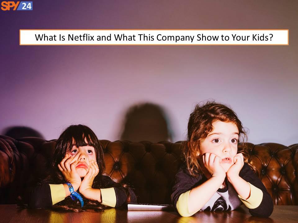 How to Activate Netflix Parental Controls - Step by Step 1 What Is Netflix and What This Company Show to Your Kids?