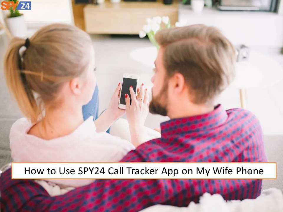 Download and Install Call Tracker App and How to Use It 4 How to Use SPY24 Call Tracker App on My Wife Phone