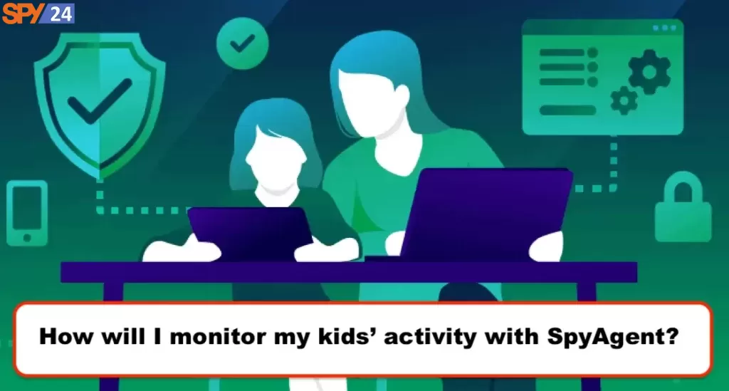 How will I monitor my kids’ activity with SpyAgent?   