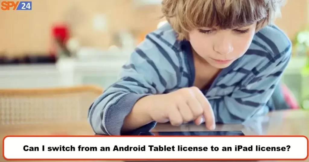 Android Target Tablets Spy App Free Download 19 Can I switch from an Android Tablet license to an iPad license?