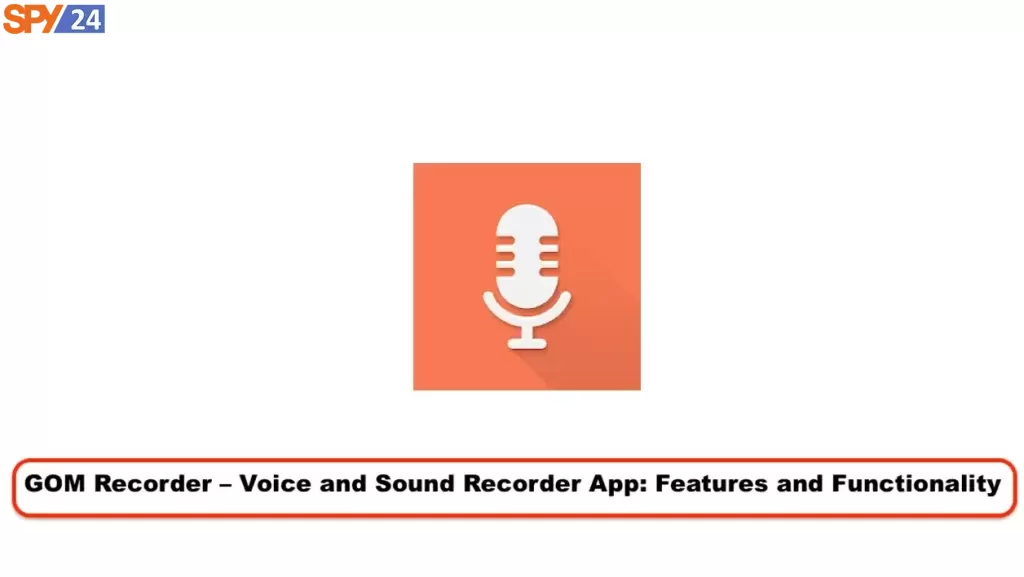Best Hidden Spy Voice Recorder App for Android and IOS🗣️ 8 GOM Recorder – Voice and Sound Recorder App: Features and Functionality