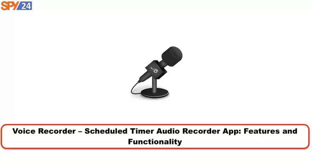 Best Hidden Spy Voice Recorder App for Android and IOS🗣️ 10 Voice Recorder – Scheduled Timer Audio Recorder App: Features and Functionality