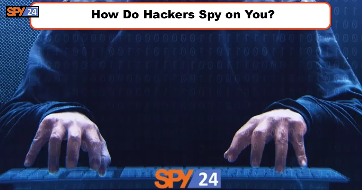 How Do Hackers Spy on You?