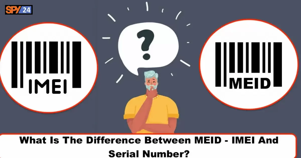 What Is The Difference Between MEID - IMEI And Serial Number?