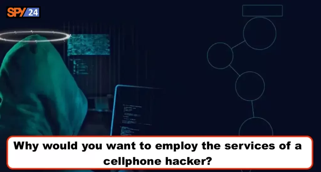 Why would you want to employ the services of a cellphone hacker?