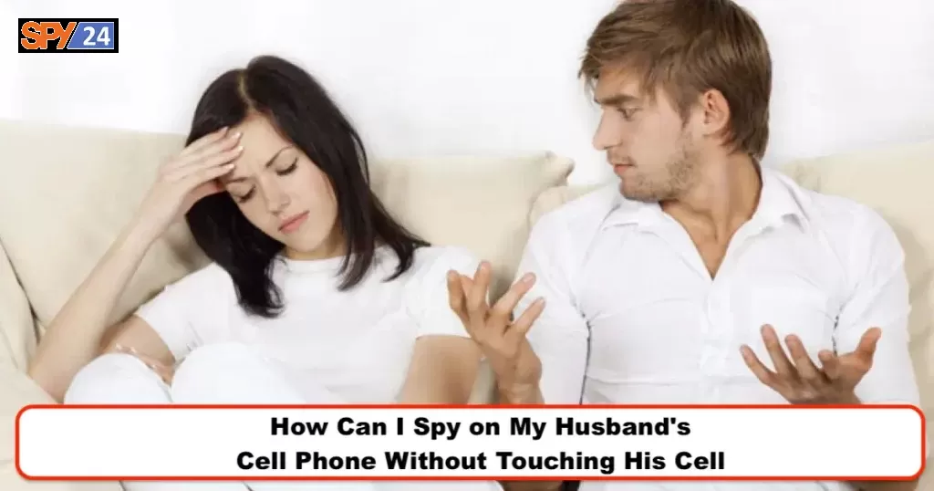 How Can I Spy on My Husband's Cell Phone Without Touching His Cell
