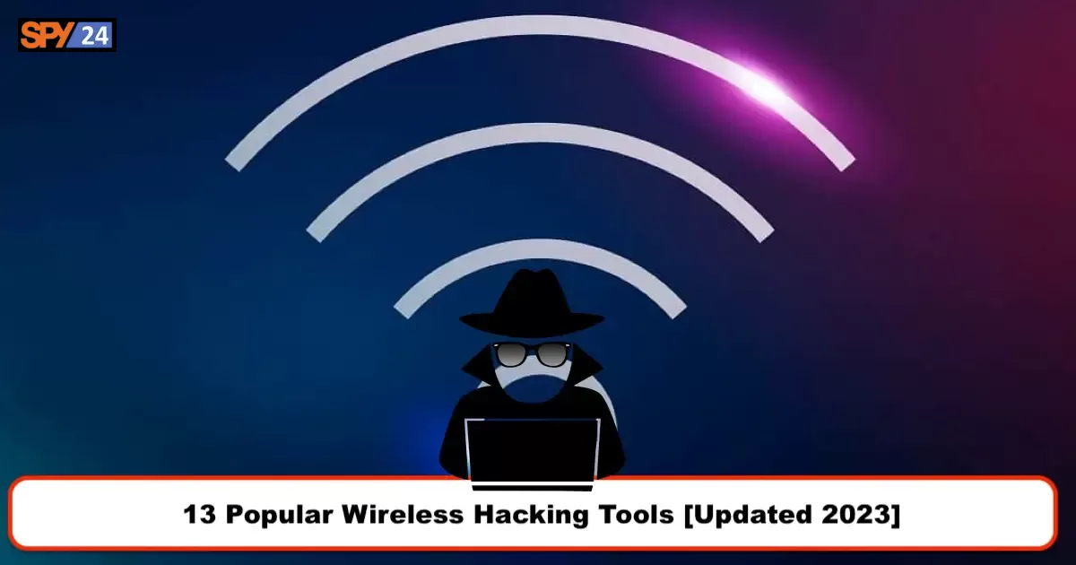 13 Popular Wireless Hacking Tools [Updated 2023]