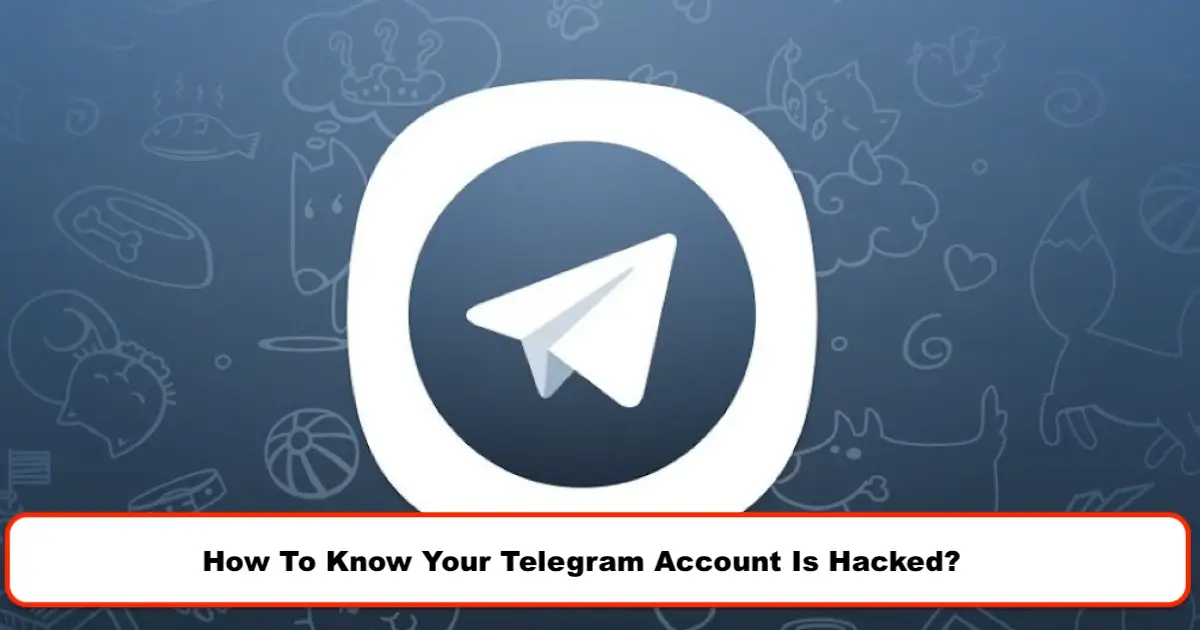 How To Know Your Telegram Account Is Hacked?